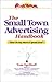 The Small Town Advertising Handbook: How To Say More And Spend Less