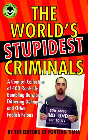 The World's Stupidest Criminals: A Comical Collection of 400 Real-Life Bumbling Burglars, Dithering Delinquents, and Other Foolish Felons (Paperback)