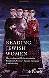 Reading Jewish Women: Marginality and Modernization in Nineteenth-Century Eastern European Jewish Society (Tauber Institute for the Study of European Jewry) Reading Jewish Women: Marginality and Modernization in Nineteenth-Century Eastern European Jewish Society (Tauber Institute for the Study of European Jewry)