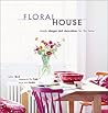 Floral House: Simple Designs and Decorations for the Home Floral House: Simple Designs and Decorations for the Home