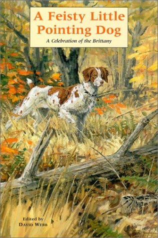 A Feisty Little Pointing Dog: A Celebration of the Brittany (Hardcover)