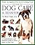 The Complete Illustrated Guide to Dog Care & Behavior: A Comprehensive and Practical Guide to Every Aspect of Dog Care