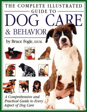 The Complete Illustrated Guide to Dog Care & Behavior: A Comprehensive and Practical Guide to Every Aspect of Dog Care (Hardcover)