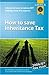 How to Save Inheritance Tax: Advice on How to Reduce IHT Liability, from the Experts