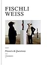 Fischli/Weiss: Flowers and Questions - A Retrospective