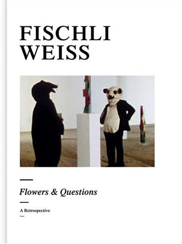 Fischli/Weiss: Flowers and Questions - A Retrospective (Hardcover)