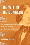 The Wit in the Dungeon: The Remarkable Life of Leigh Hunt-Poet, Revolutionary, and the Last of the Romantics