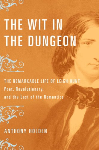 The Wit in the Dungeon: The Remarkable Life of Leigh Hunt-Poet, Revolutionary, and the Last of the Romantics (Hardcover)