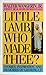 Little Lamb, Who Made Thee?...