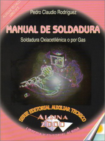 Manual de soldadura, Soldadura Oxiacetilenica o por gas (Spanish Edition)