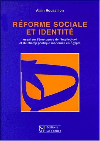 Réforme sociale et identité: Essai sur l'émergence de l'intellectuel et du champ politique modernes en Égypte (French Edition)