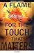 A Flame for the Touch That ...