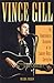 Vince Gill: An Unauthorized Biography and Musical Appreciation of the Country Superstar