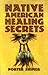 Native American Healing Secrets by Porter Shimer