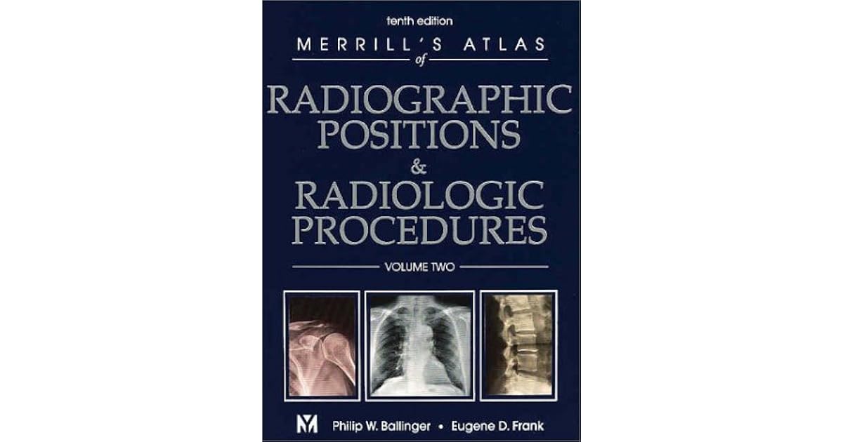 Merrill's Atlas Of Radiographic Positions & Radiologic Procedures by Philip W. Ballinger