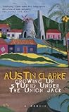 Growing Up Stupid Under the Union Jack by Austin Clarke