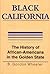 Black California: The History of African-Americans in the Golden State