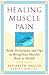 Healing Muscle Pain: Tools, Techniques, and Tips to Bring Your Muscles Back to Health