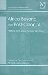 Africa Beyond the Post-Colonial: Political and Socio-Cultural Identities (Interdisciplinary Research Series in Ethnic, Gender and Class Relations) Africa Beyond the Post-Colonial: Political and Socio-Cultural Identities (Interdisciplinary Research Series in Ethnic, Gender and Class Relations)