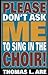 Please Don't Ask Me to Sing in the Choir by Thomas L. Are