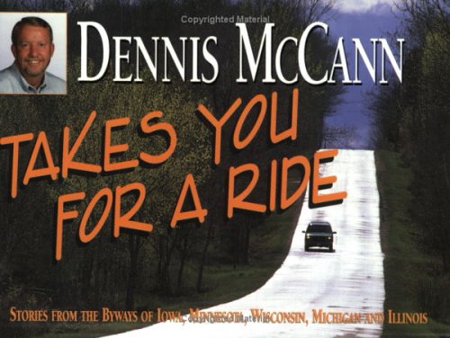 Dennis McCann Takes You for a Ride: Stories from the Byways of Iowa, Minnesota, Wisconsin, Michigan and Illinois (Paperback)