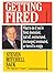 Getting Fired: What to Do If You're Fired, Downsized, Laid Off, Restructured, Discharged, Terminated, or Forced to Resign