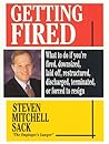 Getting Fired: What to Do If You're Fired, Downsized, Laid Off, Restructured, Discharged, Terminated, or Forced to Resign