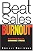 Beat Sales Burnout: Maximize Sales, Minimize Stress