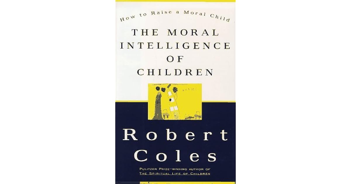 The Moral Intelligence of Children by Robert Coles