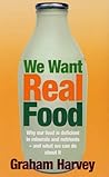 We Want Real Food by Graham Harvey