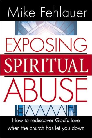 Exposing Spiritual Abuse: How to Rediscover God's Love When the Church Has Let You Down (Paperback)