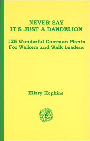 Never Say It's Just A Dandelion: 125 Wonderful Common Plants for Walkers and Walk Leaders (Paperback)