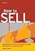 How to Sell: Improve Your Technique and Maximize Your Sales