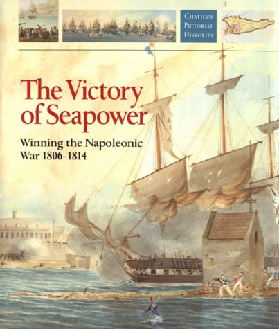 The Victory of Seapower: Winning the Napoleonic War 1806-1814 (Chatham Pictorial Histories)