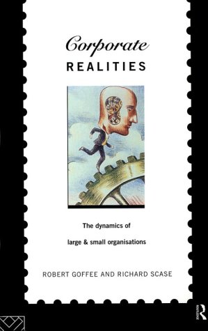 Corporate Realities: The Dynamics of Large and Small Organizations (Organizational Behaviour and Management)