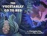 The Vegetables Go to Bed The Vegetables Go to Bed