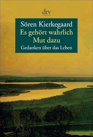 Es gehört wahrlich Mut dazu : Gedanken über das Leben
