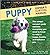 Puppy Owner's Survival Manual: This Unique Ten-Part Guide Contains Everything You Need to Know to Raise a Happy, Healthy Well-Behaved Pet