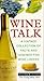Wine Talk: A Vintage Collection of Facts and Legends for Wine Lovers