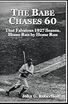 The Babe Chases 60: That Fabulous 1927 Season, Home Run by Home Run