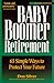 Baby Boomer Retirement: 65 Simple Ways to Protect Your Future
