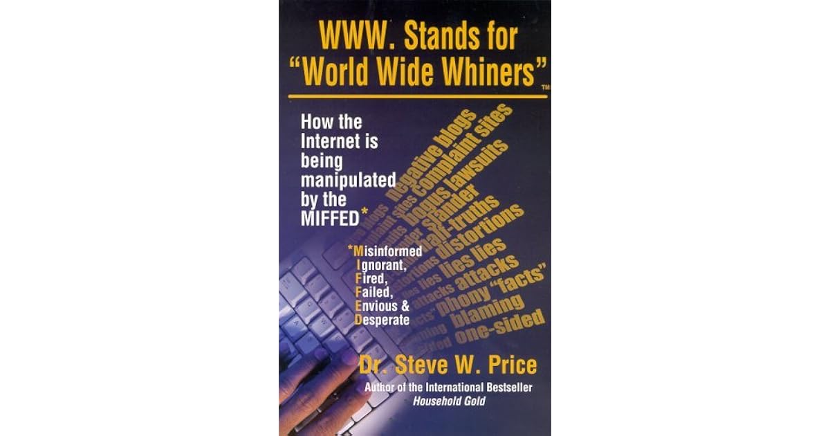 WWW. Stands for World Wide Whiners How the Is Being
