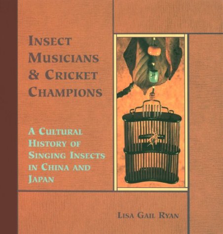 Insect Musicians & Cricket Champions : A Cultural History of Singing Insects in China & Japan (Hardcover)