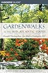 Gardenwalks In The Mid-atlantic States: Beautiful Gardens From New York To Washington, D.C.