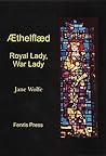 Aethelflaed: Royal Lady, War Lady Aethelflaed: Royal Lady, War Lady