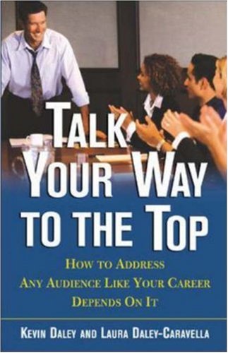 Talk Your Way to the Top: How to Address Any Audience Like Your Career Depends on It (Paperback)