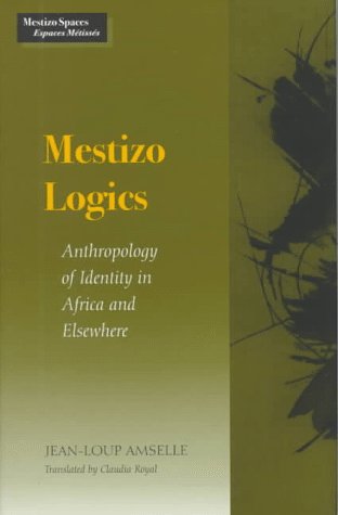Mestizo Logics: Anthropology of Identity in Africa and Elsewhere (Mestizo Spaces / Espaces Metisses)