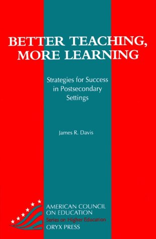Better Teaching, More Learning: Strategies for Success in Post-Secondary Settings (AMERICAN COUNCIL ON EDUCATION/ORYX PRESS SERIES ON HIGHER EDUCATION)