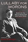 Lullaby for Morons: Based on the True Story of America's First School Teacher Murder