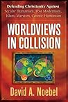 Worldviews in Collision: Defending Christianity Against Secular Humanism, Post Modernism, Islam, Marxism, Cosmic Humanism